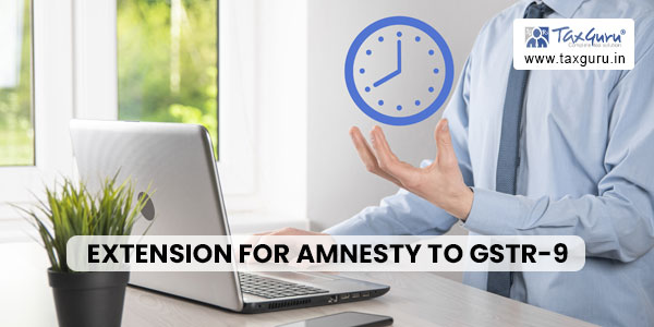 Extension for Amnesty to GSTR-9 Non-filers Announced