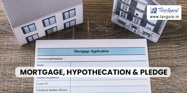 Mortgage, Hypothecation & Pledge