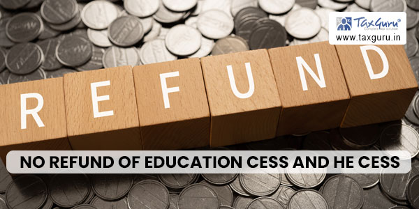 No Refund of Education Cess and HE Cess
