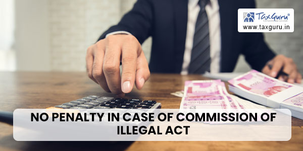 No penalty in case of commission of illegal act without mens rea