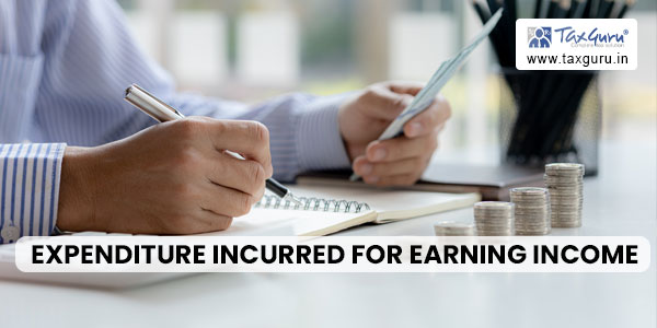 Expenditure incurred for earning income