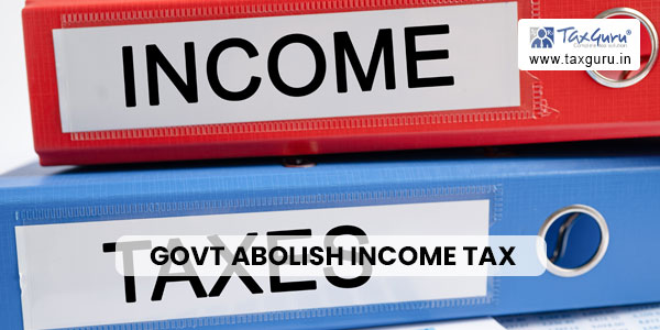 Govt Abolish Income Tax