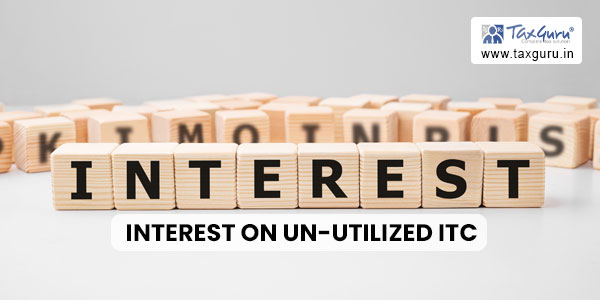 Unlocking Growth: Interest on Un-Utilized ITC Under CGST Act