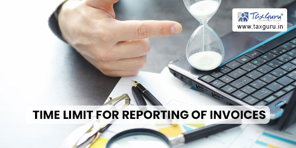 New GST Invoice Reporting Time Limit: Important Update for Taxpayers