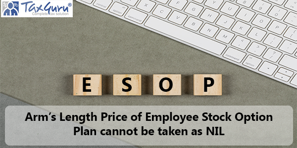 Arm’s Length Price of Employee Stock Option Plan cannot be taken as NIL