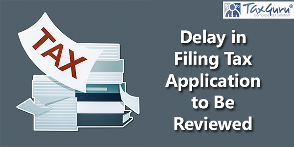 Madras HC: Delay in Filing Tax Application to Be Reviewed