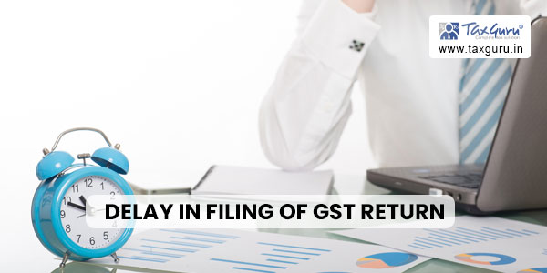Delay in Filing of GST Return