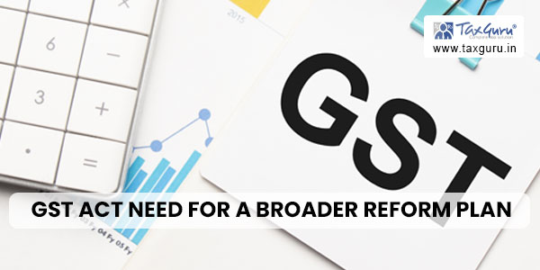 GST Act Need for A Broader Reform Plan