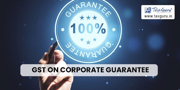 Saga of GST on Corporate Guarantee: Unveiling New Challenges