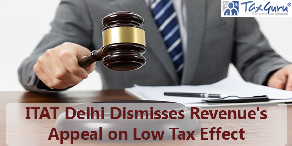 ITAT Delhi Dismisses Revenue’s Appeal on Low Tax Effect