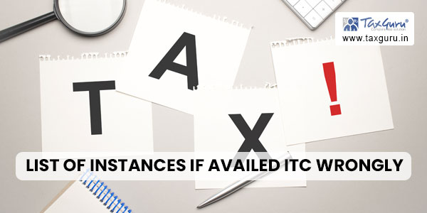List of Instances If Availed ITC Wrongly Then Liable to be Reversed