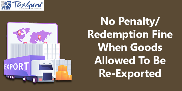 No Penalty/Redemption Fine When Goods Allowed To Be Re-Exported