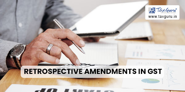 Retrospective Amendments in GST