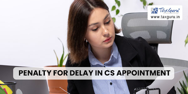 penalty for delay in CS Appointment