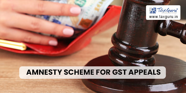 Amnesty Scheme for GST Appeals