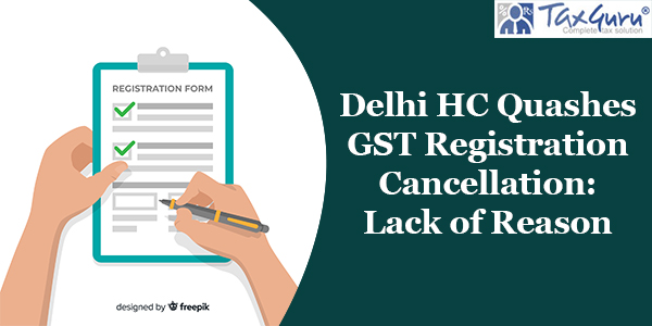 Delhi HC Quashes GST Registration Cancellation: Lack of Reason