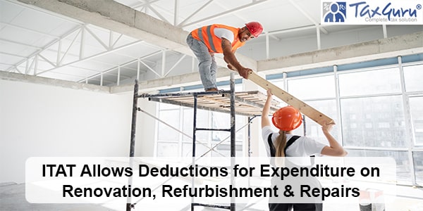 ITAT Allows Deductions for Expenditure on Renovation, Refurbishment & Repairs