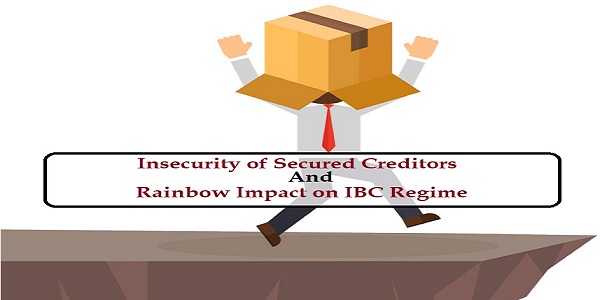 Insecurity of Secured Creditors and Rainbow Impact on IBC Regime