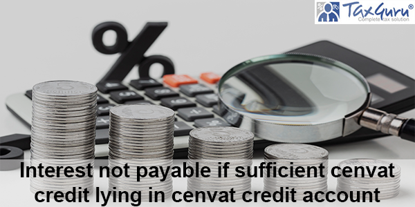 Interest not payable if sufficient cenvat credit lying in cenvat credit account