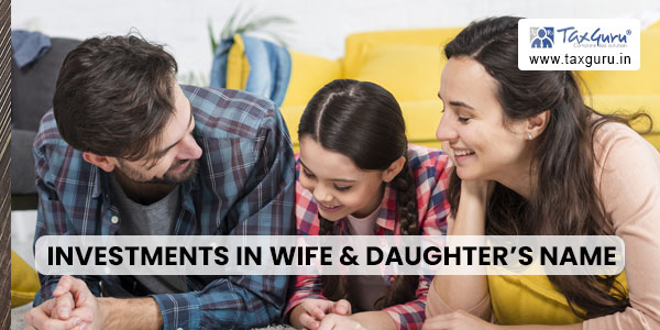 Investments in Wife & Daughter's Name