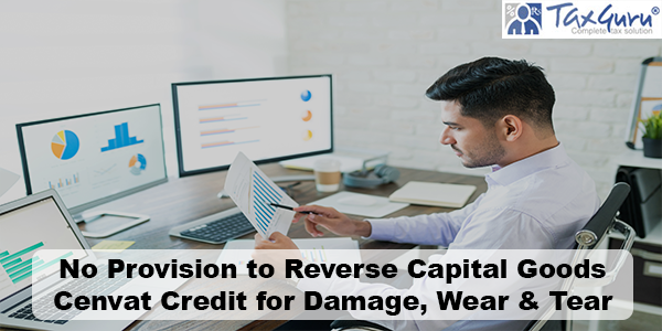 No Provision to Reverse Capital Goods Cenvat Credit for Damage, Wear & Tear