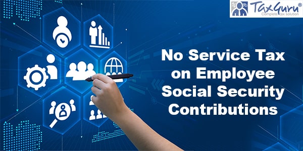No Service Tax on Employee Social Security Contributions