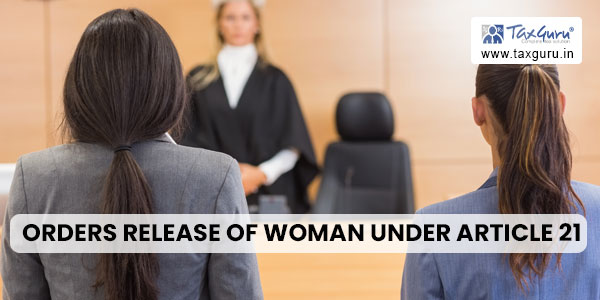Orders Release of Woman Under Article 21
