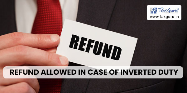 Refund allowed in case of inverted duty structure on account of Multiple Input having higher GST rate than output
