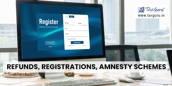 Refunds, Registrations, Amnesty Schemes