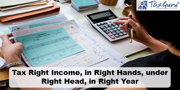 Tax Right Income, in Right Hands, under Right Head, in Right Year