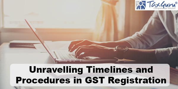 Unravelling Timelines and Procedures in GST Registration