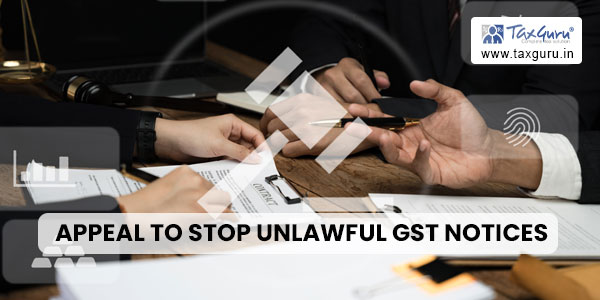Appeal to Stop Unlawful GST Notices on false & unscrutinized grounds