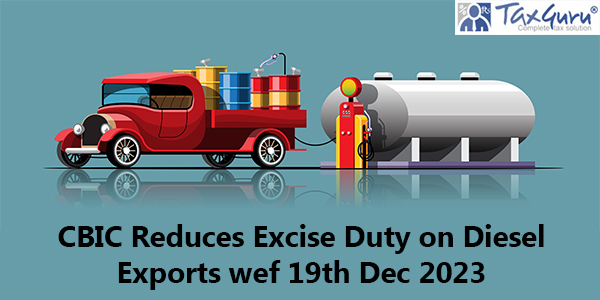 CBIC Reduces Excise Duty on Diesel Exports wef 19th Dec 2023