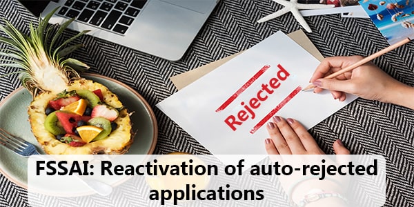FSSAI: Reactivation of auto-rejected applications
