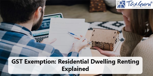 GST Exemption: Residential Dwelling Renting Explained