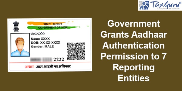 Government Grants Aadhaar Authentication Permission to 7 Reporting Entities
