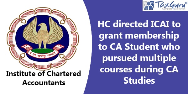 HC directed ICAI to grant membership to CA Student who pursued multiple courses during CA Studies