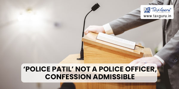 'Police Patil' Not a Police Officer, Confession Admissible