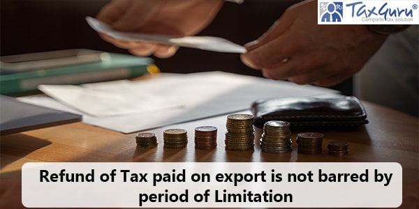 Refund of Tax paid on export is not barred by period of Limitation