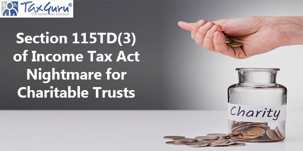 Section 115TD(3) of Income Tax Act Nightmare for Charitable Trusts