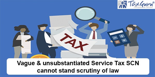 Vague & unsubstantiated Service Tax SCN cannot stand scrutiny of law