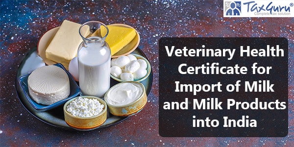 Veterinary Health Certificate for Import of Milk and Milk Products into India