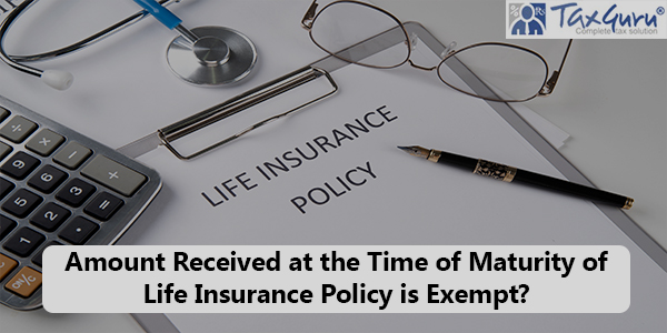 Amount Received at the Time of Maturity of Life Insurance Policy is Exempt