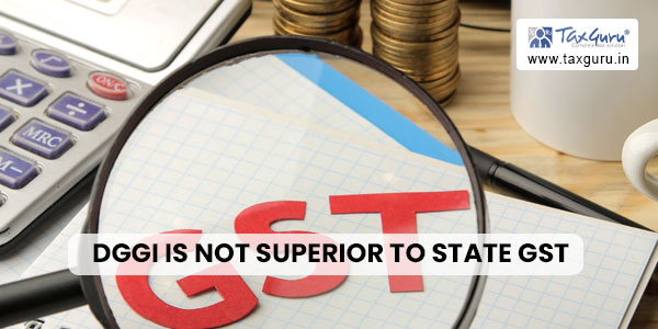 DGGI is not Superior to State GST