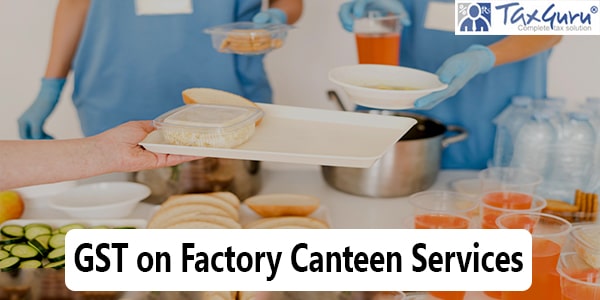 GST on Factory Canteen Services