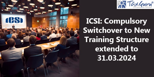 ICSI: Compulsory Switchover to New Training Structure extended to 31.03.2024