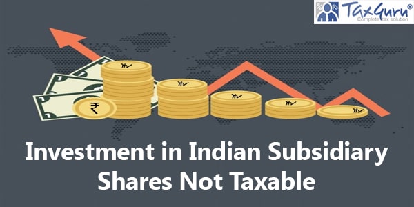 Investment in Indian Subsidiary Share Not Taxable