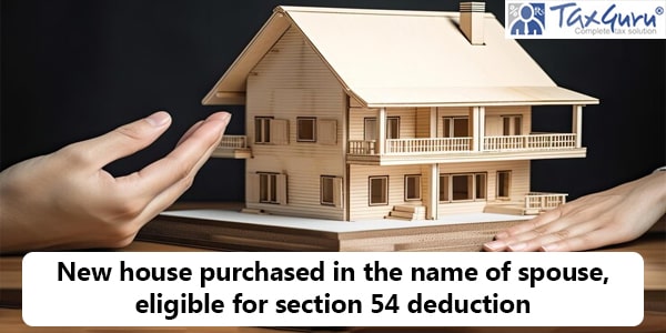 New house purchased in the name of spouse, eligible for section 54 deduction