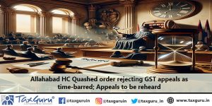 Allahabad HC Quashed order rejecting GST appeals as time-barred ...