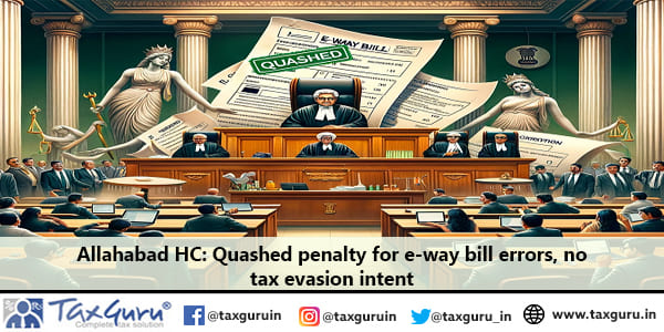 Allahabad HC: Quashed penalty for e-way bill errors, no tax evasion intent